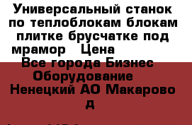 Универсальный станок по теплоблокам,блокам,плитке,брусчатке под мрамор › Цена ­ 450 000 - Все города Бизнес » Оборудование   . Ненецкий АО,Макарово д.